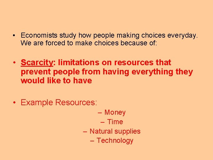  • Economists study how people making choices everyday. We are forced to make