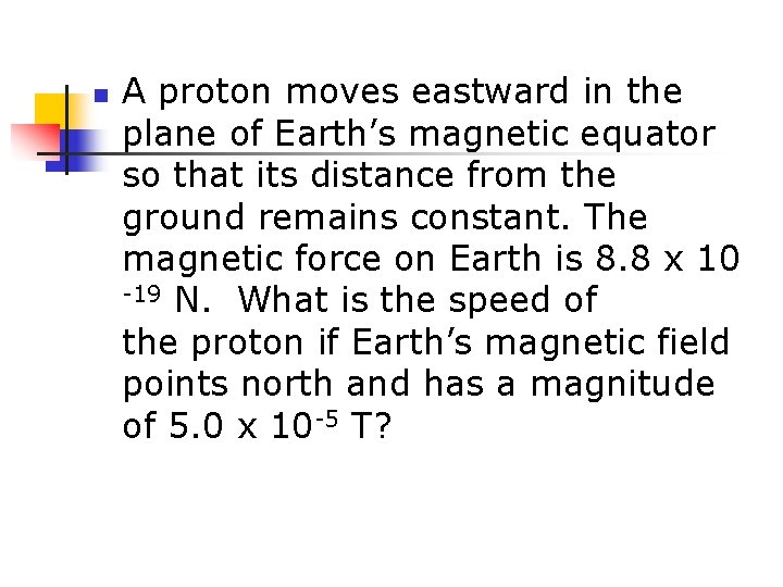 n A proton moves eastward in the plane of Earth’s magnetic equator so that