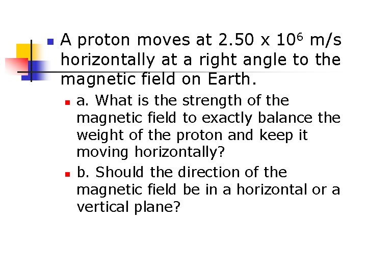 n A proton moves at 2. 50 x 106 m/s horizontally at a right