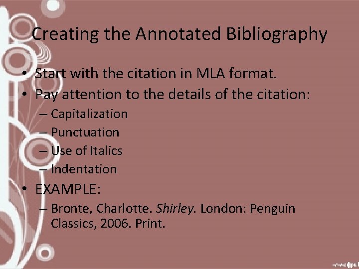 Creating the Annotated Bibliography • Start with the citation in MLA format. • Pay