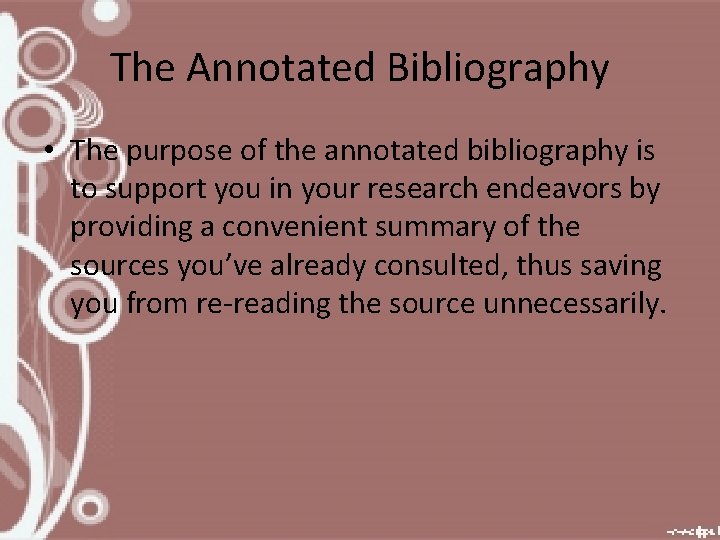 The Annotated Bibliography • The purpose of the annotated bibliography is to support you
