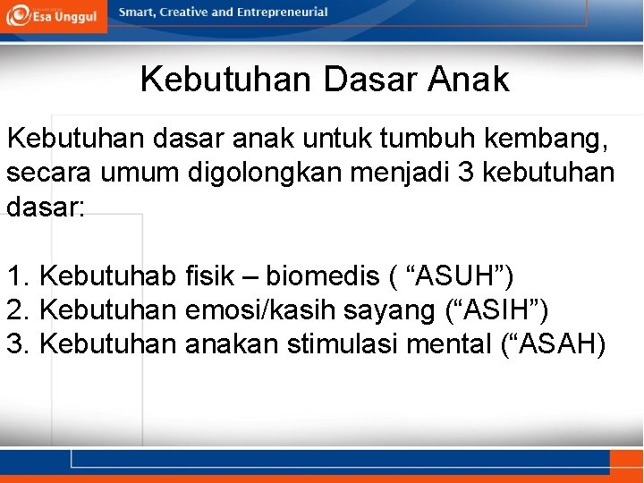 Kebutuhan Dasar Anak Kebutuhan dasar anak untuk tumbuh kembang, secara umum digolongkan menjadi 3