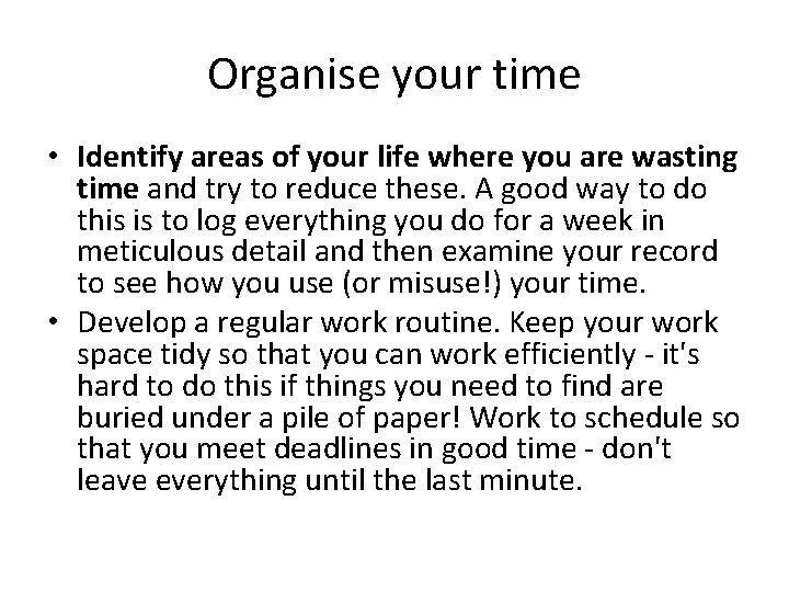 Organise your time • Identify areas of your life where you are wasting time Organise your time • Identify areas of your life where you are wasting time