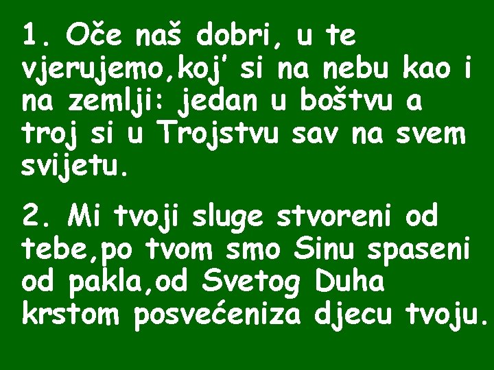 1. Oče naš dobri, u te vjerujemo, koj’ si na nebu kao i na