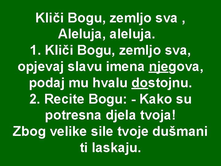 Kliči Bogu, zemljo sva , Aleluja, aleluja. 1. Kliči Bogu, zemljo sva, opjevaj slavu