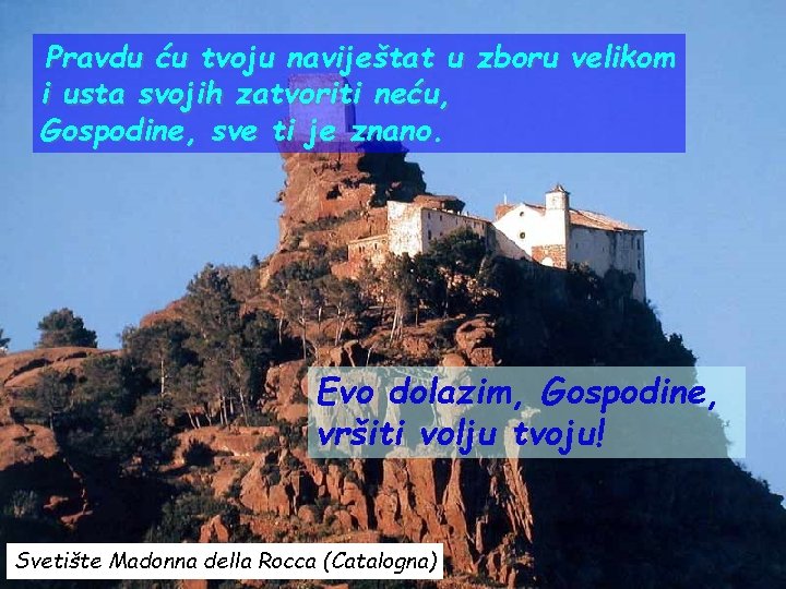 Pravdu ću tvoju naviještat u zboru velikom i usta svojih zatvoriti neću, Gospodine, sve