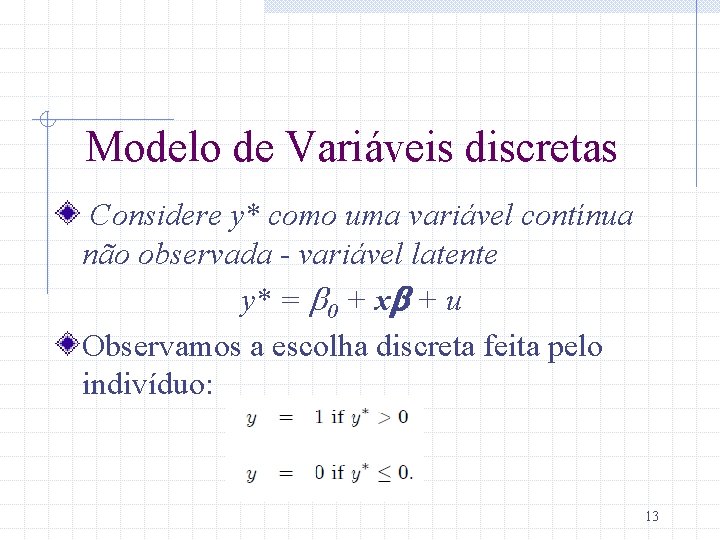 Modelo de Variáveis discretas Considere y* como uma variável contínua não observada - variável