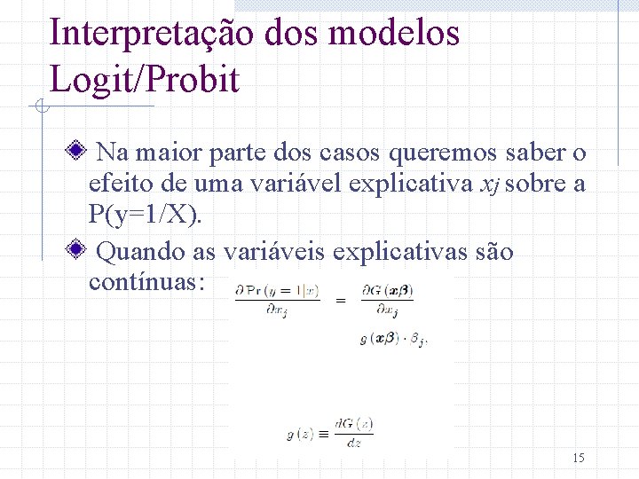 Interpretação dos modelos Logit/Probit Na maior parte dos casos queremos saber o efeito de