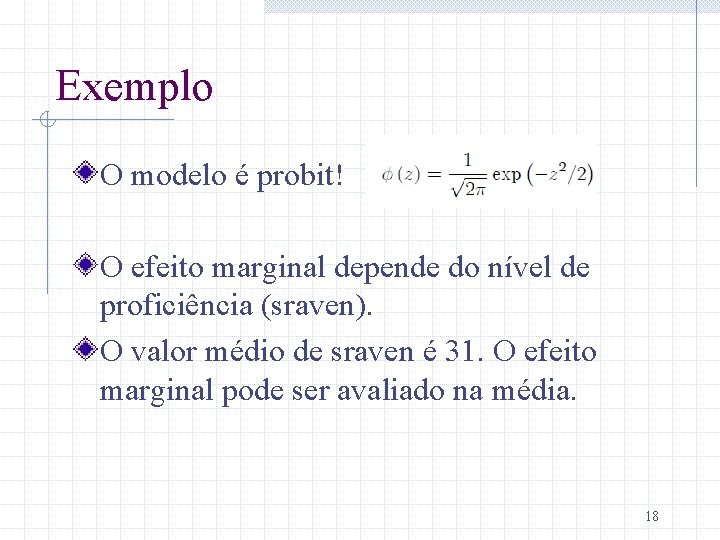 Exemplo O modelo é probit! O efeito marginal depende do nível de proficiência (sraven).