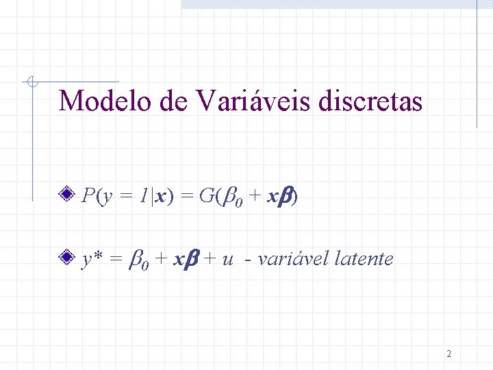 Modelo de Variáveis discretas P(y = 1|x) = G(b 0 + xb) y* =