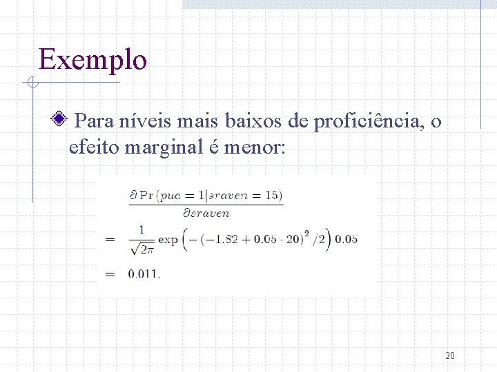 Exemplo Para níveis mais baixos de proficiência, o efeito marginal é menor: 20 