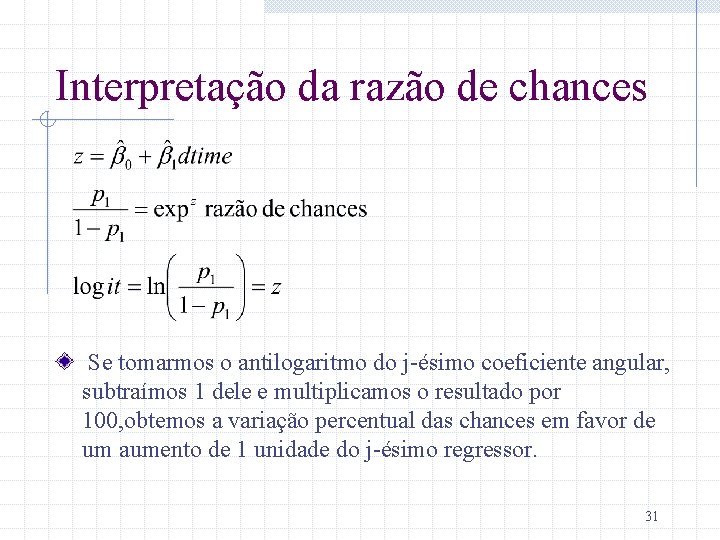 Interpretação da razão de chances Se tomarmos o antilogaritmo do j-ésimo coeficiente angular, subtraímos