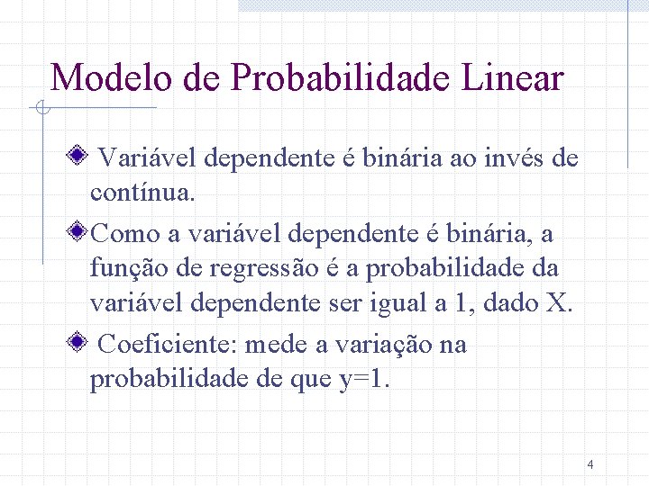 Modelo de Probabilidade Linear Variável dependente é binária ao invés de contínua. Como a