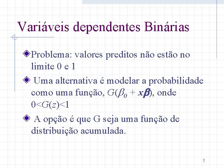Variáveis dependentes Binárias Problema: valores preditos não estão no limite 0 e 1 Uma