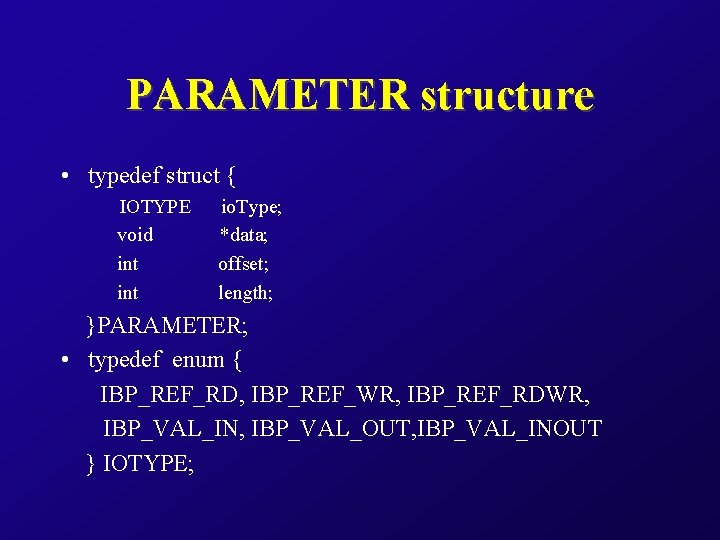 PARAMETER structure • typedef struct { IOTYPE void int io. Type; *data; offset; length;