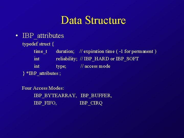 Data Structure • IBP_attributes typedef struct { time_t duration; // expiration time ( -1