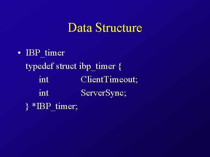 Data Structure • IBP_timer typedef struct ibp_timer { int Client. Timeout; int Server. Sync;