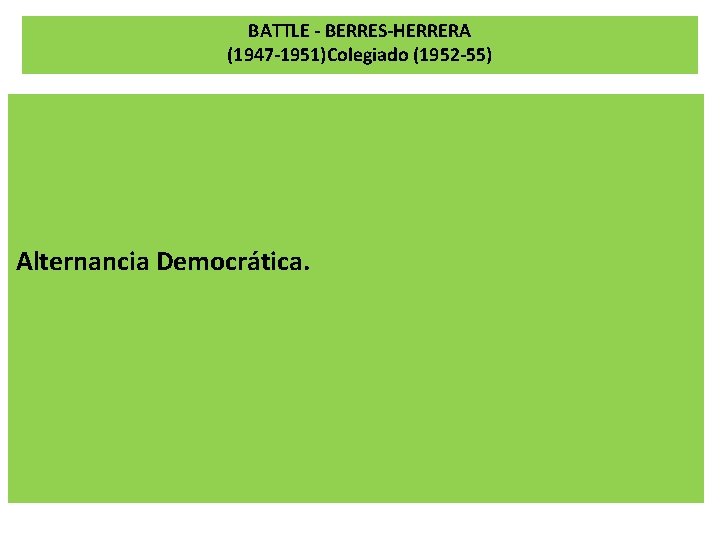 BATTLE - BERRES-HERRERA (1947 -1951)Colegiado (1952 -55) Alternancia Democrática. 