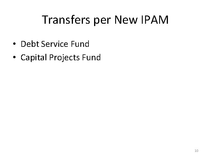 Transfers per New IPAM • Debt Service Fund • Capital Projects Fund 10 