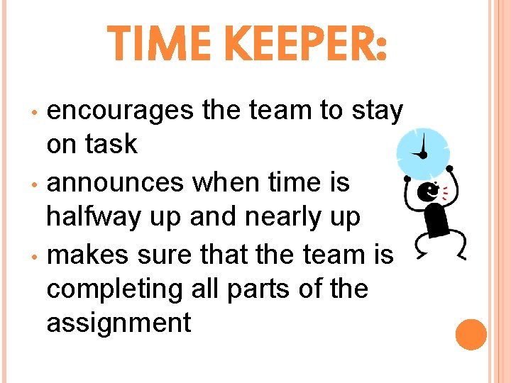TIME KEEPER: encourages the team to stay on task • announces when time is