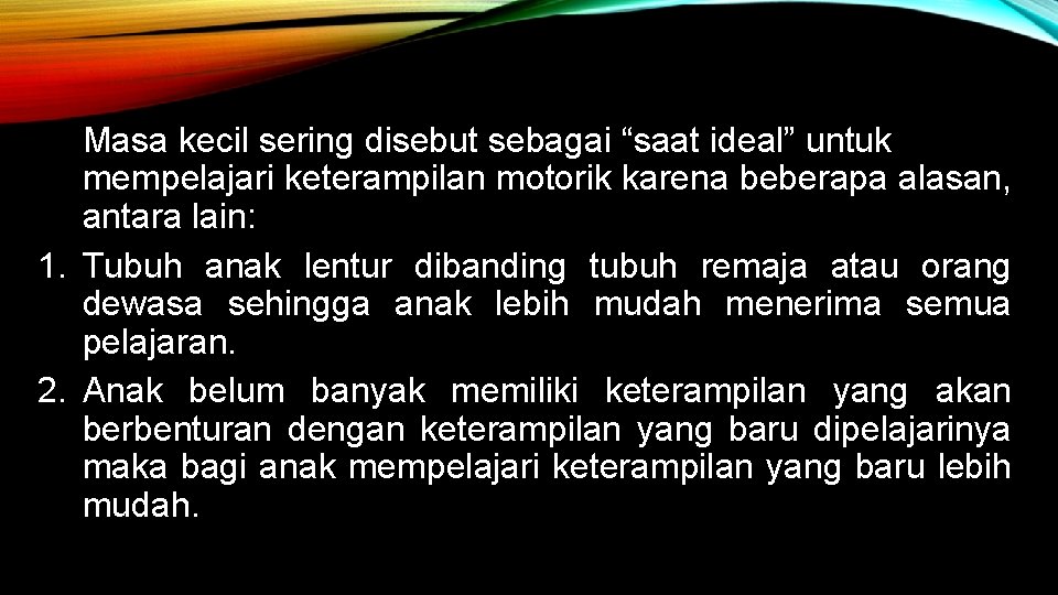 Masa kecil sering disebut sebagai “saat ideal” untuk mempelajari keterampilan motorik karena beberapa alasan,