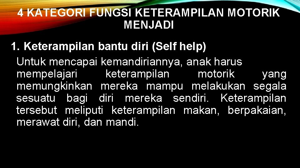 4 KATEGORI FUNGSI KETERAMPILAN MOTORIK MENJADI 1. Keterampilan bantu diri (Self help) Untuk mencapai