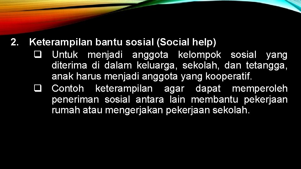 2. Keterampilan bantu sosial (Social help) q Untuk menjadi anggota kelompok sosial yang diterima