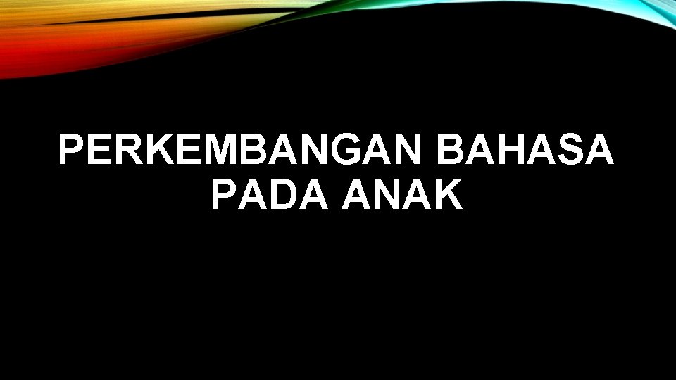 PERKEMBANGAN BAHASA PADA ANAK 