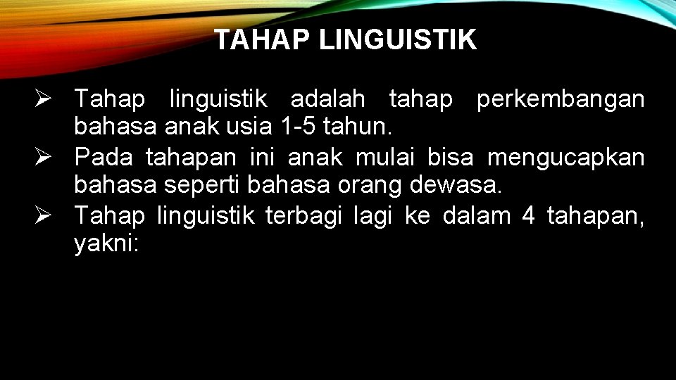 TAHAP LINGUISTIK Ø Tahap linguistik adalah tahap perkembangan bahasa anak usia 1 -5 tahun.