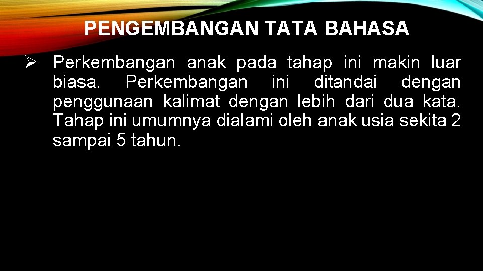 PENGEMBANGAN TATA BAHASA Ø Perkembangan anak pada tahap ini makin luar biasa. Perkembangan ini