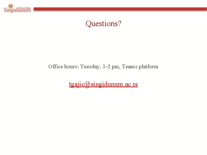 Questions? Office hours: Tuesday, 1 -2 pm, Teams platform tgajic@singidunum. ac. rs 