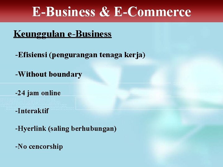 E-Business & E-Commerce Keunggulan e-Business -Efisiensi (pengurangan tenaga kerja) -Without boundary -24 jam online