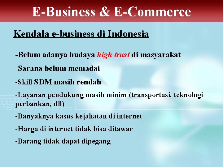 E-Business & E-Commerce Kendala e-business di Indonesia -Belum adanya budaya high trust di masyarakat
