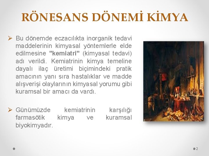 RÖNESANS DÖNEMİ KİMYA Ø Bu dönemde eczacılıkta inorganik tedavi maddelerinin kimyasal yöntemlerle elde edilmesine