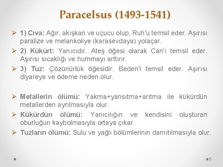 Paracelsus (1493 -1541) Ø 1) Cıva: Ağır, akışkan ve uçucu olup, Ruh'u temsil eder.