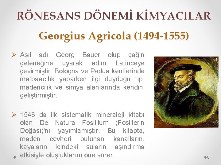 RÖNESANS DÖNEMİ KİMYACILAR Georgius Agricola (1494 -1555) Ø Asıl adı Georg Bauer olup çağın