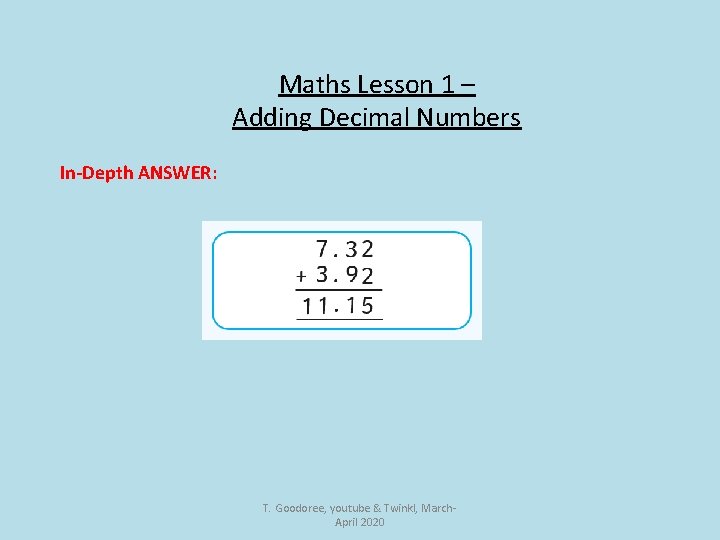Maths Lesson 1 – Adding Decimal Numbers In-Depth ANSWER: T. Goodoree, youtube & Twinkl,