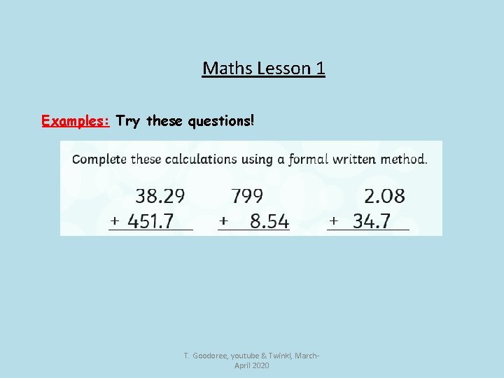 Maths Lesson 1 Examples: Try these questions! T. Goodoree, youtube & Twinkl, March. April