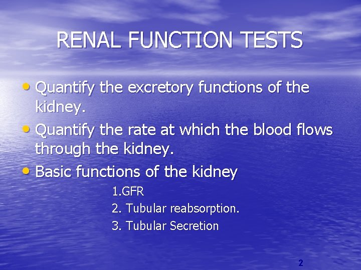 RENAL FUNCTION TESTS • Quantify the excretory functions of the kidney. • Quantify the