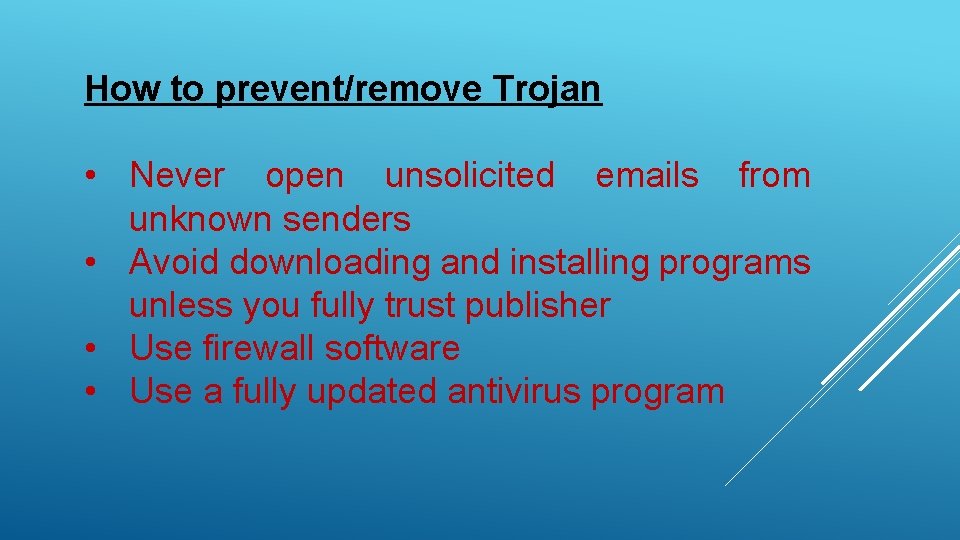 How to prevent/remove Trojan • Never open unsolicited emails from unknown senders • Avoid