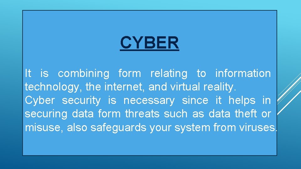 CYBER It is combining form relating to information technology, the internet, and virtual reality.