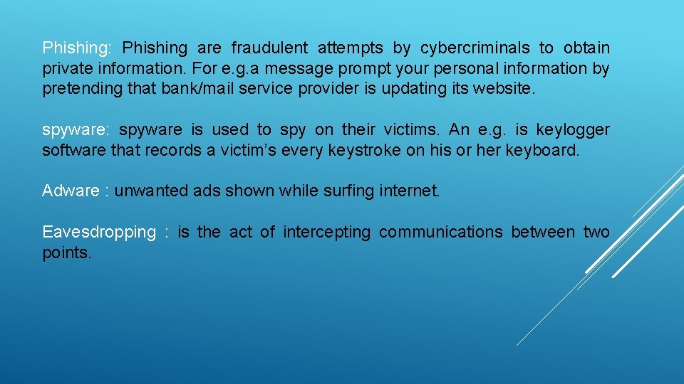 Phishing: Phishing are fraudulent attempts by cybercriminals to obtain private information. For e. g.