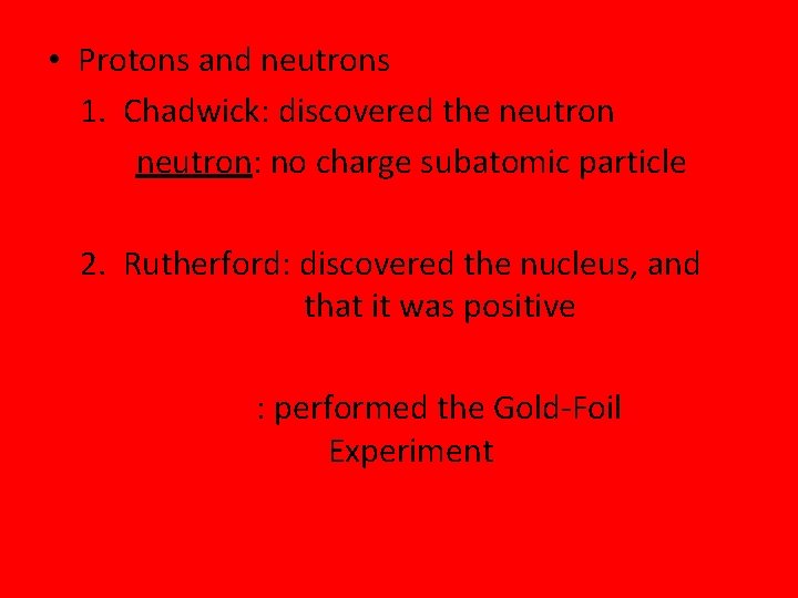  • Protons and neutrons 1. Chadwick: discovered the neutron: no charge subatomic particle