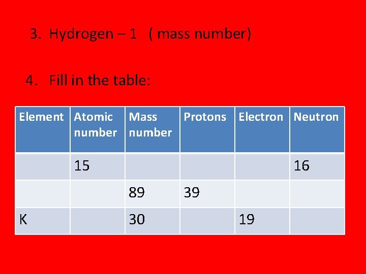 3. Hydrogen – 1 ( mass number) 4. Fill in the table: Element Atomic