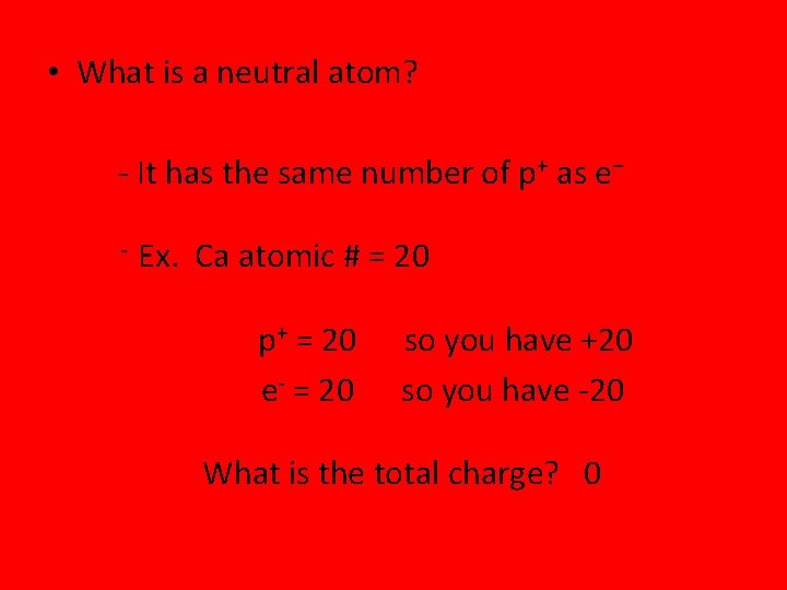  • What is a neutral atom? - It has the same number of