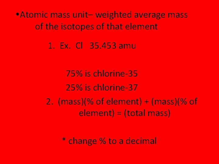  Atomic mass unit– weighted average mass of the isotopes of that element 1.