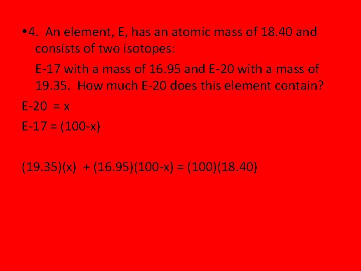  4. An element, E, has an atomic mass of 18. 40 and consists