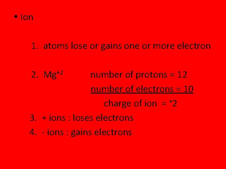  Ion 1. atoms lose or gains one or more electron 2. Mg+2 number