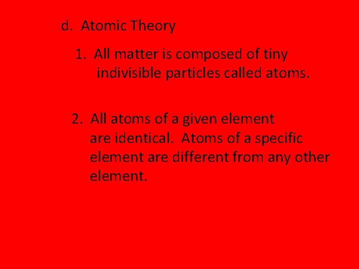 d. Atomic Theory 1. All matter is composed of tiny indivisible particles called atoms.