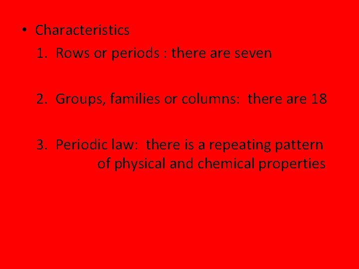  • Characteristics 1. Rows or periods : there are seven 2. Groups, families